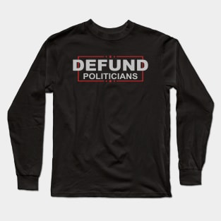 Defund Politicians - Libertarian Anti-Government Political Long Sleeve T-Shirt